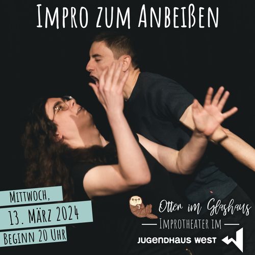 Zwei Schauspieler*innen. Der eine versucht die andere zu beißen. Caption: "Impro zum Anbeißen" Unten die Infos: Mittwoch, 13. März 2024, Beginn 20 Uhr, Otter im Glashaus Improtheater im Jugendhaus West.